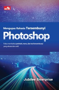 Image of Mengupas Rahasia Tersembunyi Photoshop : Fokus Membahas Perintah, Menu, dan tool tersembunyi yang rahasia unik
